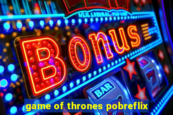 game of thrones pobreflix